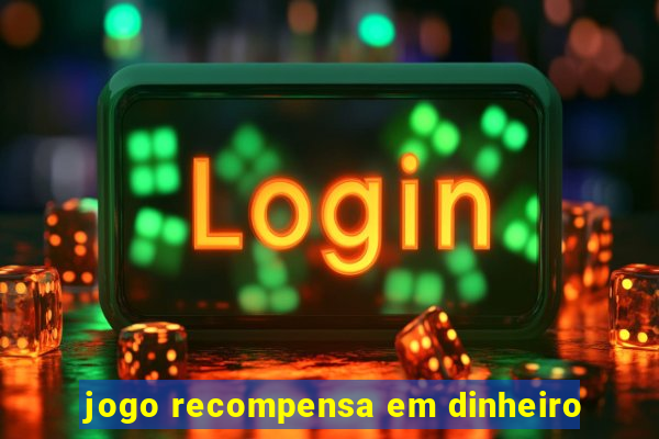 jogo recompensa em dinheiro